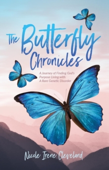 The Butterfly Chronicles : A Journey of Finding God's Purpose Living with A Rare Genetic Disorder