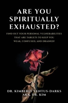 Are You Spiritually Exhausted? : Find Out Your Personal Vulnerabilities that Are Targets to Keep You Weak, Confused, and Drained!