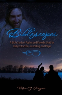 Biblescopes : A Bible Study of Psalms and Proverbs Used for Daily Instruction, Journaling, and Prayer