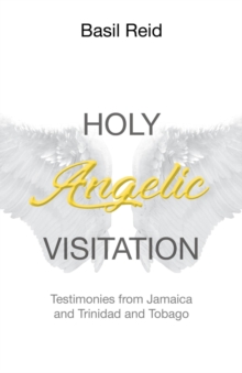 Holy Angelic Visitation : Testimonies from Jamaica and Trinidad and Tobago