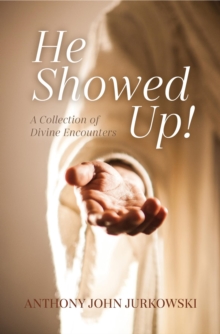 He Showed Up! : A Collection of Divine Encounters