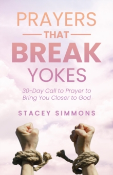 Prayers that Break Yokes : 30-Day Call to Prayer to Bring You Closer to God