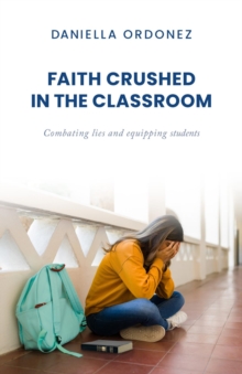 Faith Crushed in the Classroom : Combating lies and equipping students