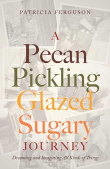 A Pecan Pickling Glazed Sugary Journey : Dreaming and Imagining All Kinds of Things