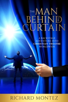 The Man Behind the Curtain : A Backstage Adventure into Christian Theatre Worldwide