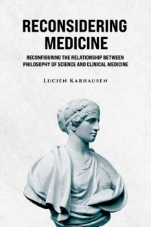 Reconsidering Medicine : Reconfiguring the Relationship Between Philosophy of Science And Clinical Medicine