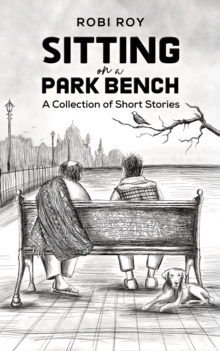 Sitting on a Park Bench : A Collection of Short Stories