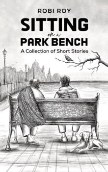 Sitting On A Park Bench : A Collection Of Short Stories