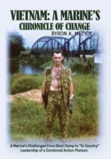 Vietnam : A Marine's Chronicle Of Change: A Marine's Challenges From Boot Camp to "In Country" Leadership of a Combined Action Platoon.