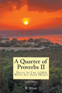 Quarter of Proverbs II : Trust In The LORD With All Your Heart: Second Edition