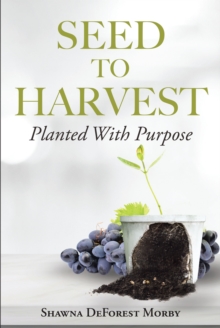 Seed to Harvest : Planted with Purpose