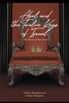 Abel and the Twelve Keys of Israel : The Throne of Your Heart