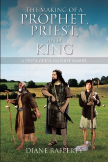 The Making of a Prophet, Priest, and King : A Study Guide on First Samuel