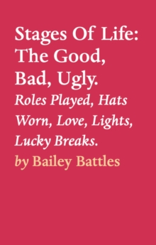 Stages Of Life: The Good, Bad, Ugly. : Roles Played, Hats Worn, Love, Lights, Lucky Breaks.