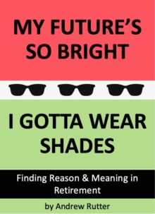 My Future's So Bright... I Gotta Wear Shades : A practical workbook including 18 fun but life changing exercises, a signature Goal Setting tool, Planning checklists and Bucket List ideas designed for