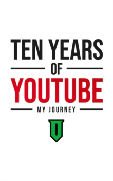 Ten Years Of YouTube: My Journey : Everything I Know About YouTube