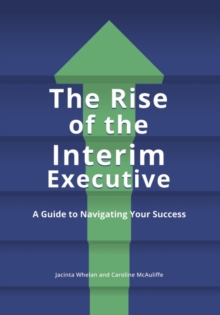 The Rise of the Interim Executive : A Guide to Navigating Your Success