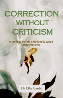 Correction without criticism : A guide to having emotionally tough conversations