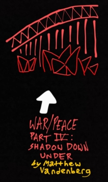 War/Peace : Part IV: Shadow Down Under