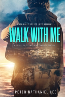 Walk With Me : When Grief Passes Love Remains