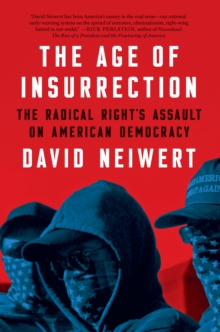 The Age Of Insurrection : The Radical Right's Assault on American Democracy