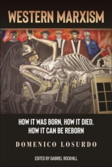 Western Marxism : How It Was Born, How It Died, How It Can Be Reborn