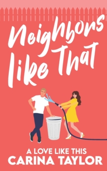 Neighbors Like That : A Romantic Comedy