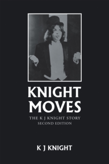 Knight Moves : The K J Knight Story Second Edition