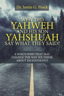 Why Did Yahweh and His Son Yahshuah Say What They Said? : A Who's Who That May Change the Way We Look at Eschatology