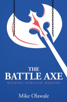 The Battle Axe : Winning Spiritual Warfare