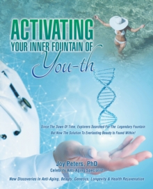 Activating Your Inner  Fountain of You-Th : New Discoveries in Anti-Aging, Beauty, Genetics, Longevity & Health Rejuvenation