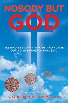 Nobody but God : Testimonies of Faith Hope and Power During the Covid-19 Pandemic