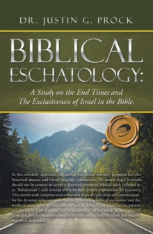 Biblical Eschatology: : A Study on the End Times and the Exclusiveness of Israel in the Bible.