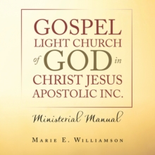 Gospel Light Church of God in Christ Jesus Apostolic Inc. : Ministerial Manual