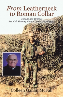 From Leatherneck to Roman Collar : The Life and Times of Rev. Col. Timothy Mannix Gahan, Usmc (Ret.)