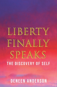 Liberty Finally Speaks: the Discovery of Self : A Collection of Poetic Works