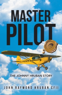 Master Pilot : The Johnny Hruban Story