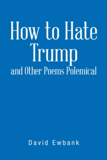 How to Hate Trump and Other Poems Polemical