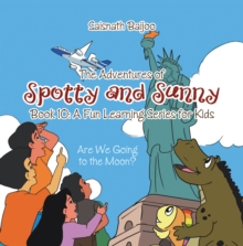 The Adventures of Spotty and Sunny Book 10: A Fun Learning Series for Kids : Are We Going to the Moon?