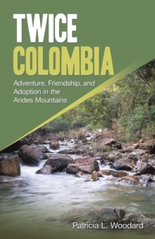 Twice Colombia : Adventure, Friendship, and Adoption in the Andes Mountains