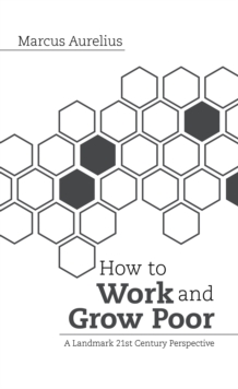 How to Work and Grow Poor : A Landmark 21st Century Perspective