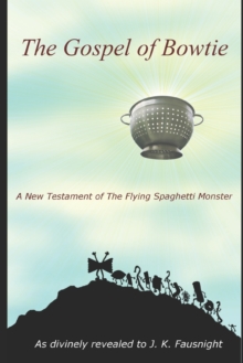 The Gospel of Bowtie : A New Testament of the Flying Spaghetti Monster