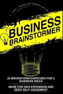 Business Brainstormer : Twenty Exercises for Five Total Business Ideas