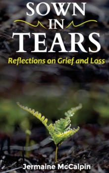 Sown in Tears : Reflections on Grief and Loss