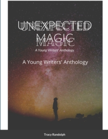 Unexpected Magic : A Young Writers' Anthology
