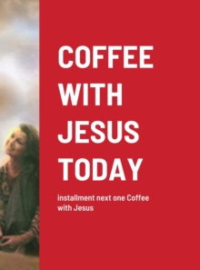Coffee with Jesus Today : installment next one Coffee with Jesus