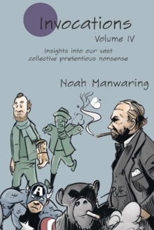 Invocations Vol IV : Insights into our vast collective pretentious nonsense