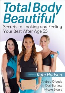 Total Body Beautiful : Secrets to Looking and Feeling Your Best After Age 35