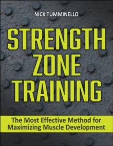 Strength Zone Training : The Most Effective Method for Maximizing Muscle Development