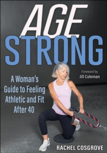 Age Strong : A Womans Guide to Feeling Athletic and Fit After 40